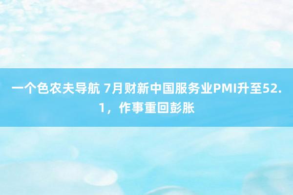 一个色农夫导航 7月财新中国服务业PMI升至52.1,作事重回彭胀