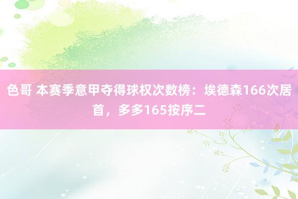 色哥 本赛季意甲夺得球权次数榜:埃德森166次居首,多多165按序二