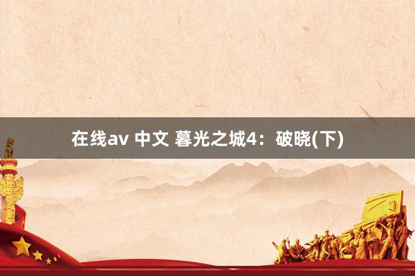 在线av 中文 暮光之城4：破晓(下)
